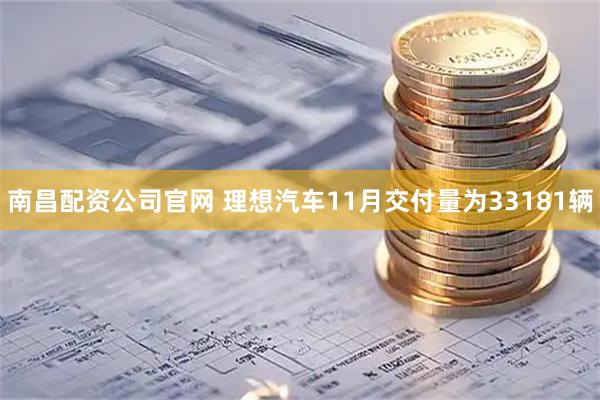 南昌配资公司官网 理想汽车11月交付量为33181辆